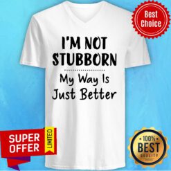 Premium I’m Not Stubborn My Way Is Just Better V-neck