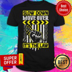 Premium Slow Down Move Over It’s The Law Shirt
