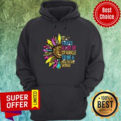 Premium Sunflower It Takes A Lot Of Sparkle To Be A Health Care Worker Hoodie