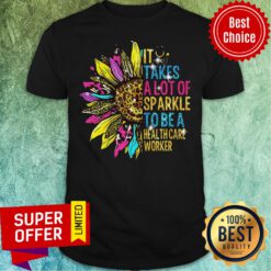 Premium Sunflower It Takes A Lot Of Sparkle To Be A Health Care Worker Shirt