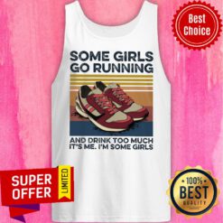 Some Girl Go Running And Drink Too Much It's Me I'm Some Girls Tank Top