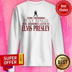 Some Grandmas Play Bingo Real Grandmas Listen To Elvis Presley Sweatshirt