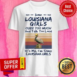 Some Louisiana Girls Cuss Too Much And Talk Too Much And Talk Too Loud It's Me I'm Some Louisiana Girls Shirt