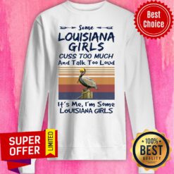 Some Louisiana Girls Cuss Too Much And Talk Too Much And Talk Too Loud It's Me I'm Some Louisiana Girls Sweatshirt