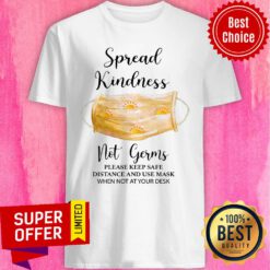 Spread Kindness Not Germs Please Keep Safe Distance And Use Mask When Not At Your Desk Shirt