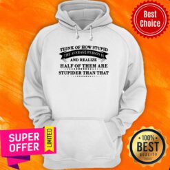 Think Of How Stupid The Average Person Is And Realize Half Of Them Are Stupider Than That Hoodie