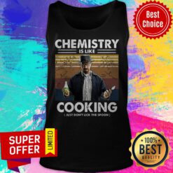 Top Chemistry Is Like Cooking Just Don't Lick The Spoon Tank Top