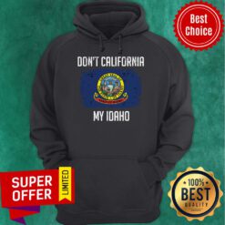 Top Don’t California My Idaho Flag Hoodie