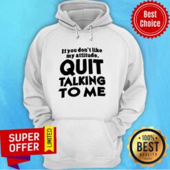 Top If You Don’t Like My Attitude Quit Talking To Me Hoodie
