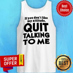 Top If You Don’t Like My Attitude Quit Talking To Me Tank Top