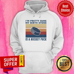 Top I’m Pretty Sure My Birth Stone Is A Hockey Puck Hoodie