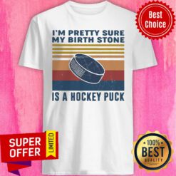 Top I’m Pretty Sure My Birth Stone Is A Hockey Puck Shirt