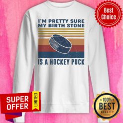 Top I’m Pretty Sure My Birth Stone Is A Hockey Puck Sweatshirt