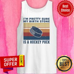 Top I’m Pretty Sure My Birth Stone Is A Hockey Puck Tank Top