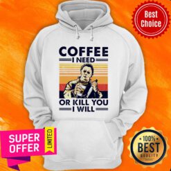 Top Michael Myers Coffee I Need Or Kill You I Will Hoodie