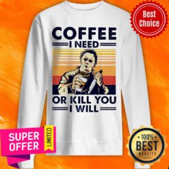 Top Michael Myers Coffee I Need Or Kill You I Will Sweatshirt