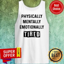 Top Physically Mentally Emotionally Tired Tank Top