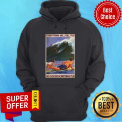 Top Surfing Everything Will Kill You So Choose Something Fun Hoodie