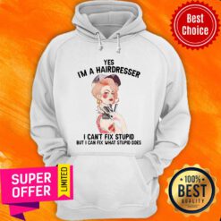 Top Yes I’m A Hairdresser I Can’t Fix Stupid But I Can Fix What Stupid Hoodie
