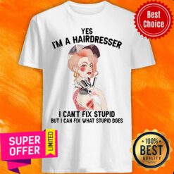 Top Yes I’m A Hairdresser I Can’t Fix Stupid But I Can Fix What Stupid Shirt