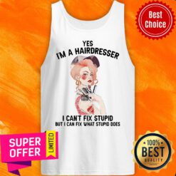 Top Yes I’m A Hairdresser I Can’t Fix Stupid But I Can Fix What Stupid Tank Top
