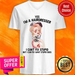 Top Yes I’m A Hairdresser I Can’t Fix Stupid But I Can Fix What Stupid V-neck