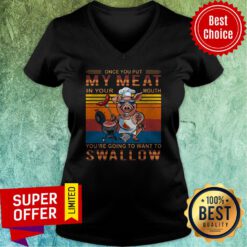 Vintage Once You Out My Meat In Your Mouth You’re Going To Want To Swallow Pig V-neck
