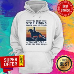 You Don’t Stop Riding When You Get Old You Get Old When You Stop Riding Vintage Retro Hoodie