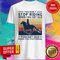 You Don’t Stop Riding When You Get Old You Get Old When You Stop Riding Vintage Retro Shirt