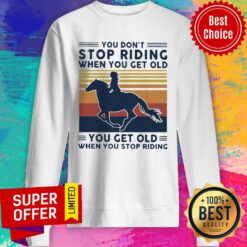 You Don’t Stop Riding When You Get Old You Get Old When You Stop Riding Vintage Retro Sweatshirt