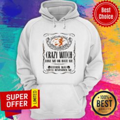 100% Certified Crazy Witch Love Me Or Hate Me Either Way You'll Remember Me Hoodie