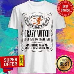 100% Certified Crazy Witch Love Me Or Hate Me Either Way You'll Remember Me Shirt