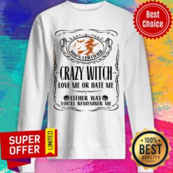 100% Certified Crazy Witch Love Me Or Hate Me Either Way You'll Remember Me Sweatshirt