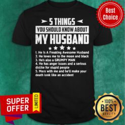 5 Things You Should Know About My Husband Mess With Me And He’ll Make Your Death Look Like An Accident Shirt