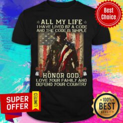 All My Life I Have Lived By A Simple Code Honor God Defend American Flag Shirt