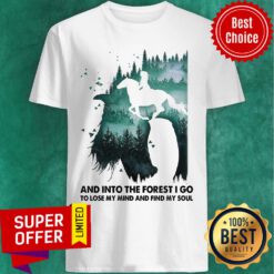 And Into The Forest I Go To Lose My Mind And Find My Soul Shirt