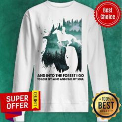 And Into The Forest I Go To Lose My Mind And Find My Soul Sweatshirt