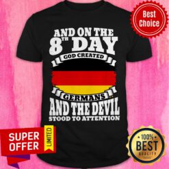 And On The 8th Day God Created Germans And The Devil Stood To Attention Shirt