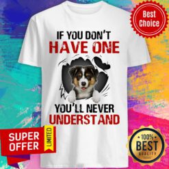Australian Shepherd If You Don’t Have One You’ll Never Understand Shirt