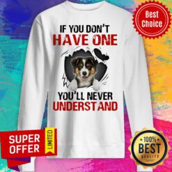 Australian Shepherd If You Don’t Have One You’ll Never Understand Sweatshirt
