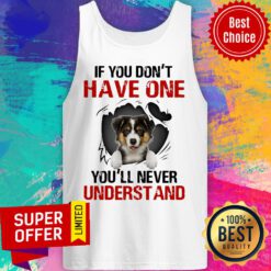 Australian Shepherd If You Don’t Have One You’ll Never Understand Tank Top