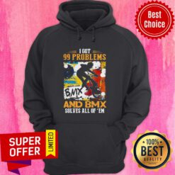 Awesome Got 99 Problems And Bmx Solves All Of Em Hoodie