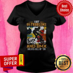 Awesome Got 99 Problems And Bmx Solves All Of Em V-neck