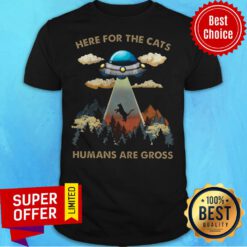 Awesome Here For The Cats Humans Are Gross Shirt