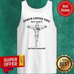 Awesome Jesus Loves You But I Don't Go Fuck Yourself Tank Top