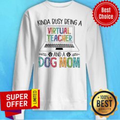 Awesome Kinda Busy Being A Virtual Teacher And A Dog Mom Sweatshirt