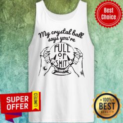 Awesome My Crystal Ball Says You're Full Of Shit Tank Top