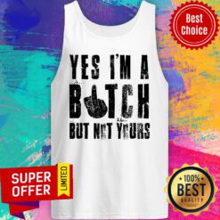 Awesome Yes I'm A Bitch But Not Yours Tank Top