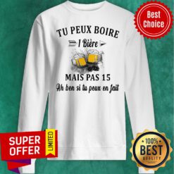 Beer Tu Peux Boire 1 Biere Mais Pas 15 Ah Ben Si tu Peux En Fait Sweatshirt