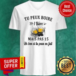 Beer Tu Peux Boire 1 Biere Mais Pas 15 Ah Ben Si tu Peux En Fait V-neck